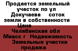 Продается земельный участок по ул. Докучаева, 9 соток земли в собственности › Цена ­ 1 050 000 - Челябинская обл., Миасс г. Недвижимость » Земельные участки продажа   . Челябинская обл.